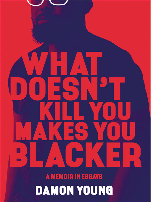 Title details for What Doesn't Kill You Makes You Blacker by Damon Young - Wait list